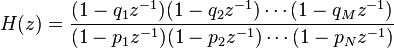 H(z) = \frac{(1 - q_1 z^{-1})(1 - q_2 z^{-1})\cdots(1 - q_M z^{-1}) } { (1 - p_1 z^{-1})(1 - p_2 z^{-1})\cdots(1 - p_N z^{-1})}