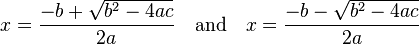  x=\frac{-b + \sqrt {b^2-4ac}}{2a}\quad\text{and}\quad x=\frac{-b - \sqrt {b^2-4ac}}{2a}